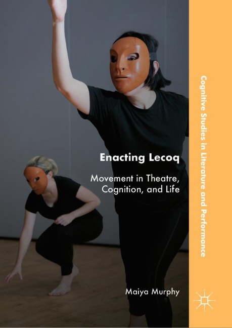 Enacting Lecoq: Movement in Theatre, Cognition, and Life