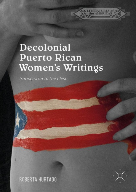 Decolonial Puerto Rican Womens Writings: Subversion in the Flesh