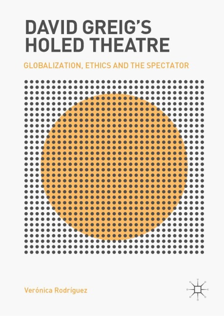 David Greigs Holed Theatre: Globalization, Ethics and the Spectator
