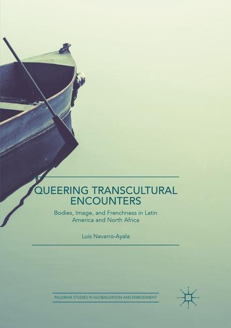 Queering Transcultural Encounters: Bodies, Image, and Frenchness in Latin America and North Africa
