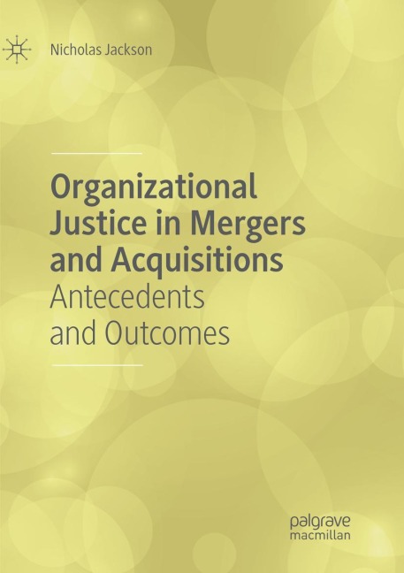 Organizational Justice in Mergers and Acquisitions: Antecedents and Outcomes