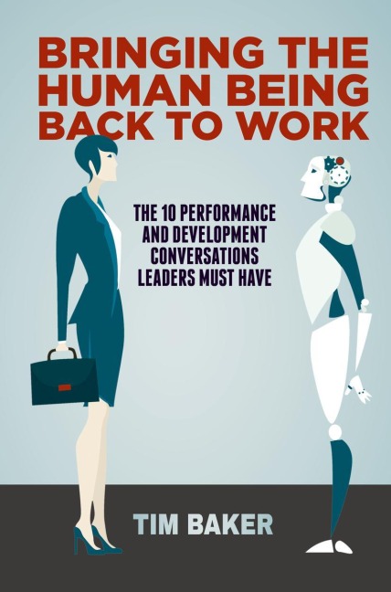 Bringing the Human Being Back to Work: The 10 Performance and Development Conversations Leaders Must Have