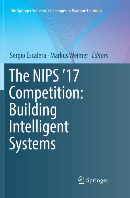 The NIPS 17 Competition: Building Intelligent Systems