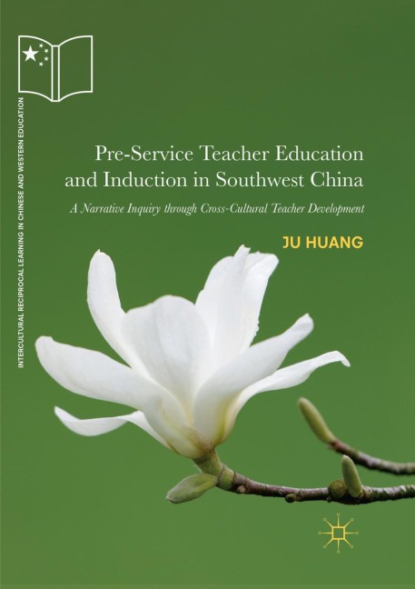 Pre-Service Teacher Education and Induction in Southwest China: A Narrative Inquiry through Cross-Cultural Teacher Development
