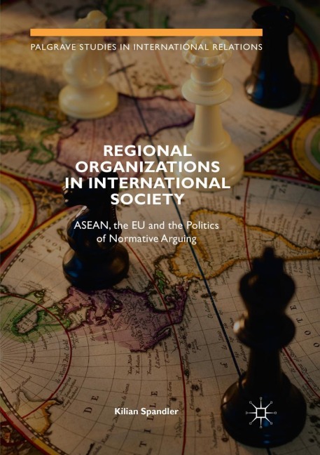 Regional Organizations in International Society: ASEAN, the EU and the Politics of Normative Arguing