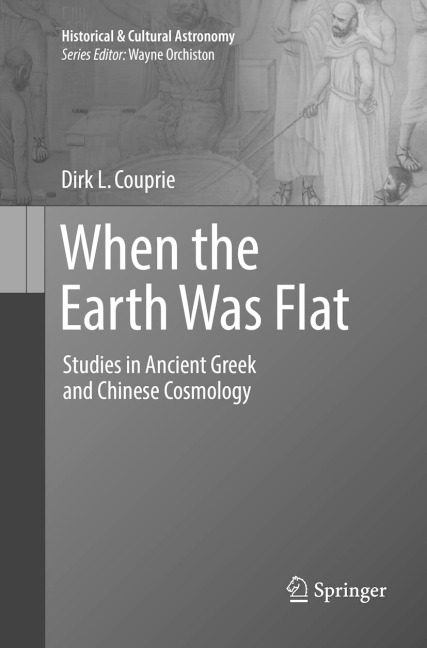 When the Earth Was Flat: Studies in Ancient Greek and Chinese Cosmology