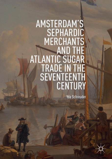Amsterdams Sephardic Merchants and the Atlantic Sugar Trade in the Seventeenth Century