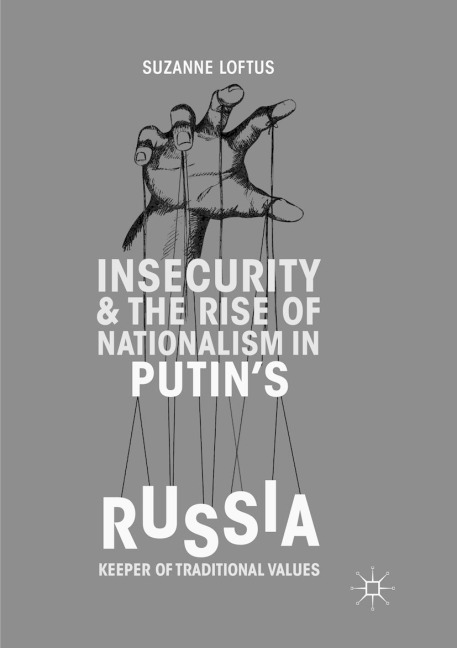 Insecurity & the Rise of Nationalism in Putins Russia: Keeper of Traditional Values