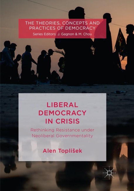 Liberal Democracy in Crisis: Rethinking Resistance under Neoliberal Governmentality