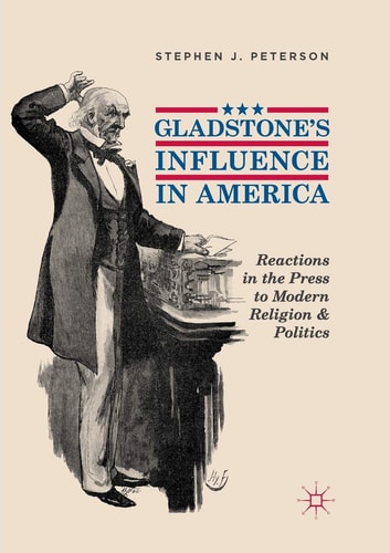 Gladstone's Influence in America Reactions in the Press to Modern Religion and Politics