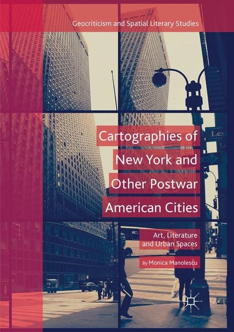 Cartographies of New York and Other Postwar American Cities: Art, Literature and Urban Spaces