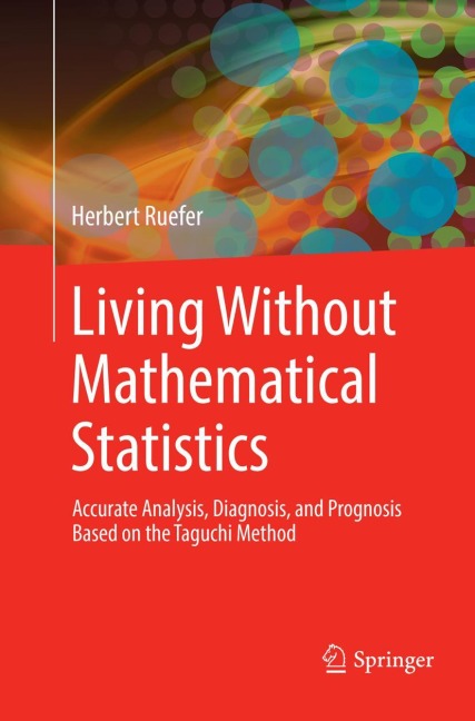 Living Without Mathematical Statistics: Accurate Analysis, Diagnosis, and Prognosis Based on the Taguchi Method