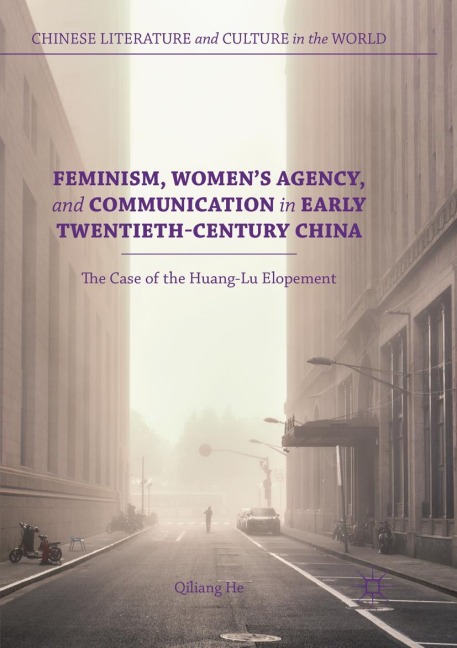 Feminism, Womens Agency, and Communication in Early Twentieth-Century China: The Case of the Huang-Lu Elopement