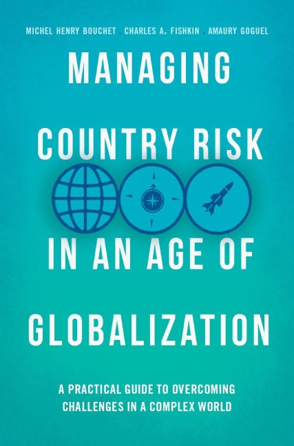 Managing Country Risk in an Age of Globalization: A Practical Guide to Overcoming Challenges in a Complex World