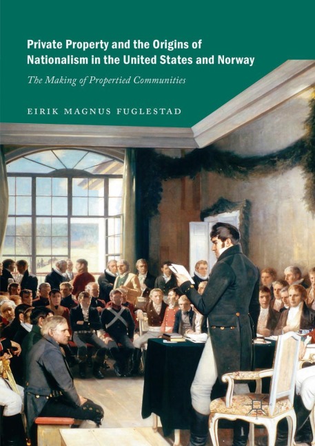 Private Property and the Origins of Nationalism in the United States and Norway: The Making of Propertied Communities