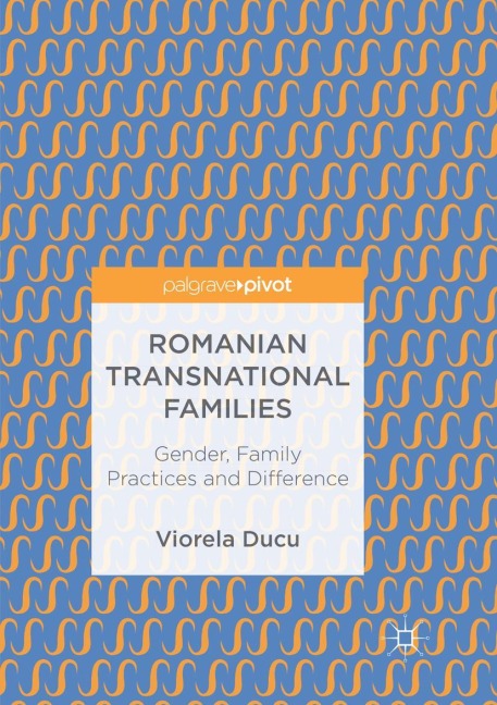 Romanian Transnational Families: Gender, Family Practices and Difference