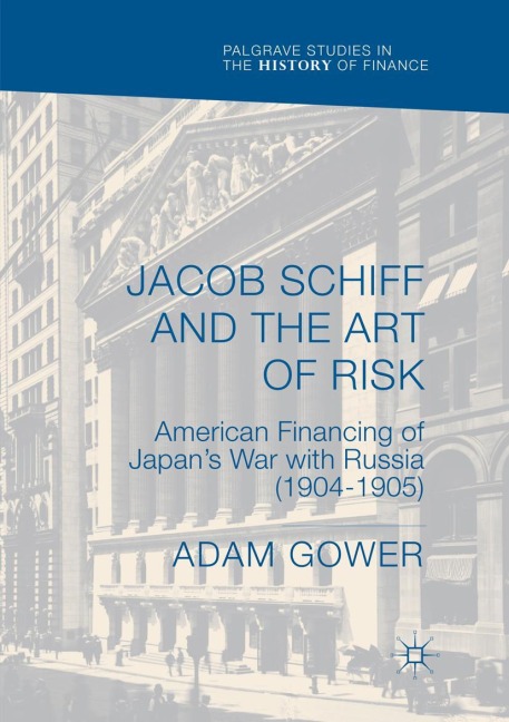 Jacob Schiff and the Art of Risk: American Financing of Japans War with Russia (1904-1905)