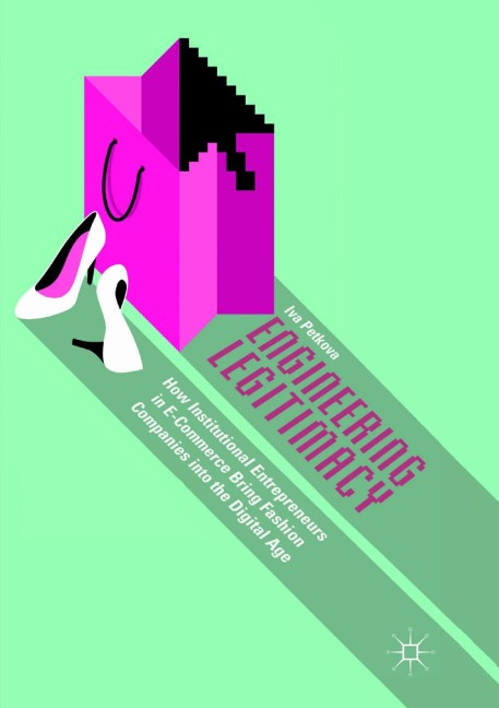 Engineering Legitimacy: How Institutional Entrepreneurs in E-Commerce Bring Fashion Companies into the Digital Age