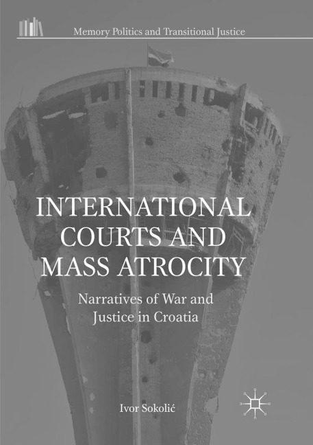 International Courts and Mass Atrocity: Narratives of War and Justice in Croatia