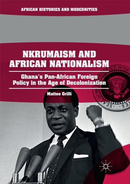Nkrumaism and African Nationalism: Ghanas Pan-African Foreign Policy in the Age of Decolonization