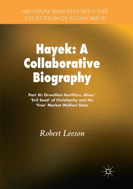 Hayek: A Collaborative Biography: Part XI: Orwellian Rectifiers, Mises Evil Seed of Christianity and the Free Market Welfare State