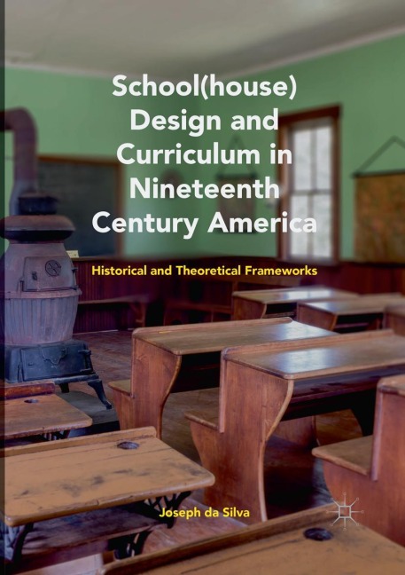 School(house) Design and Curriculum in Nineteenth Century America: Historical and Theoretical Frameworks