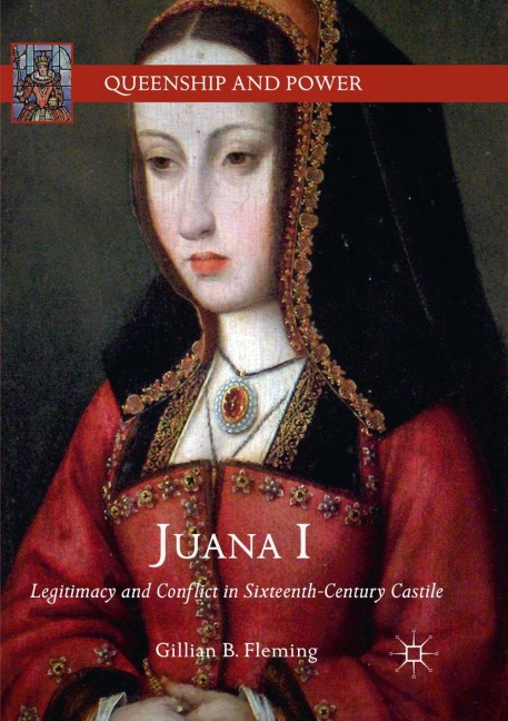 Juana I: Legitimacy and Conflict in Sixteenth-Century Castile