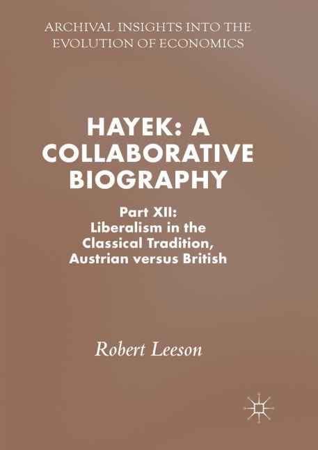 Hayek: A Collaborative Biography: Part XII: Liberalism in the Classical Tradition, Austrian versus British