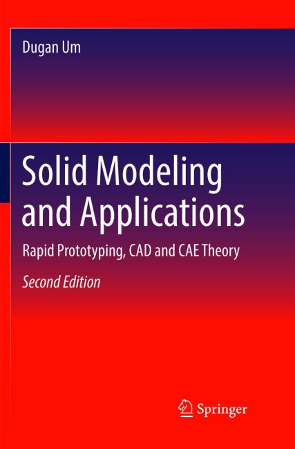 Solid Modeling and Applications: Rapid Prototyping, CAD and CAE Theory