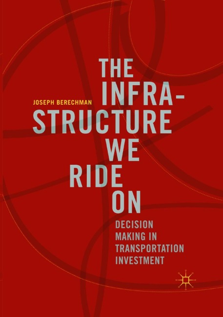 The Infrastructure We Ride On: Decision Making in Transportation Investment