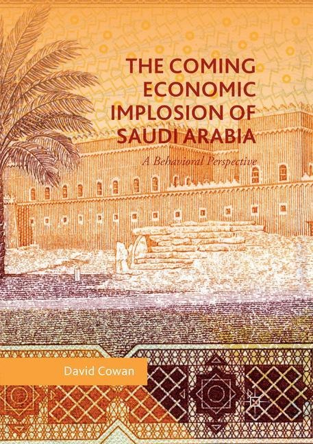 The Coming Economic Implosion of Saudi Arabia: A Behavioral Perspective