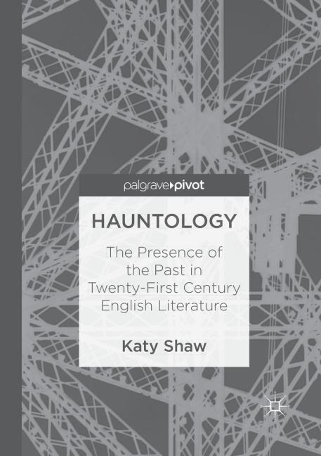 Hauntology: The Presence of the Past in Twenty-First Century English Literature