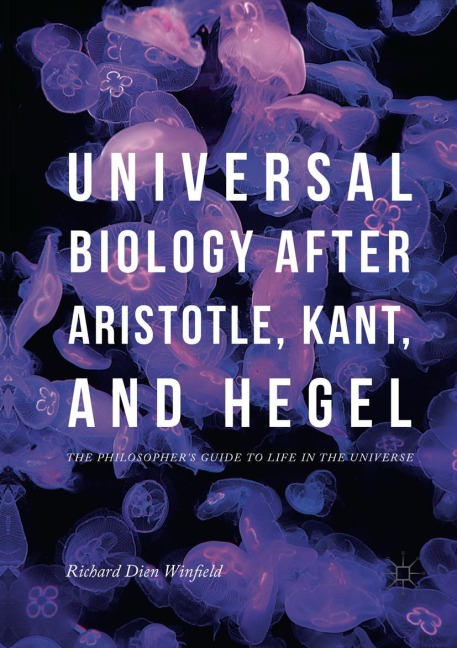 Universal Biology after Aristotle, Kant, and Hegel: The Philosophers Guide to Life in the Universe