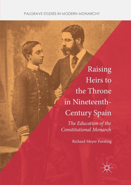 Raising Heirs to the Throne in Nineteenth-Century Spain: The Education of the Constitutional Monarch