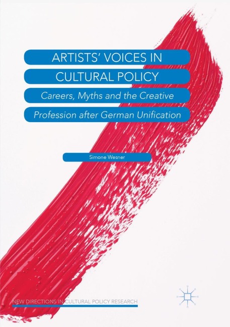 Artists Voices in Cultural Policy: Careers, Myths and the Creative Profession after German Unification