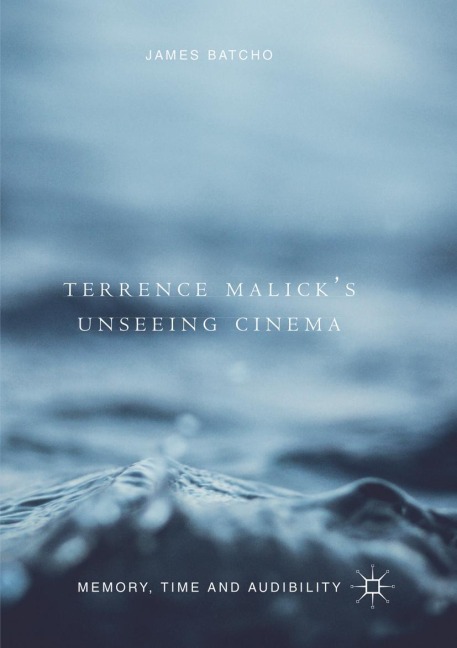 Terrence Malicks Unseeing Cinema: Memory, Time and Audibility
