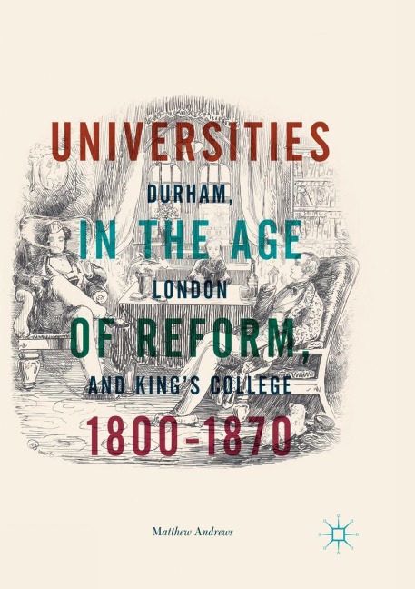 Universities in the Age of Reform, 1800-1870: Durham, London and Kings College