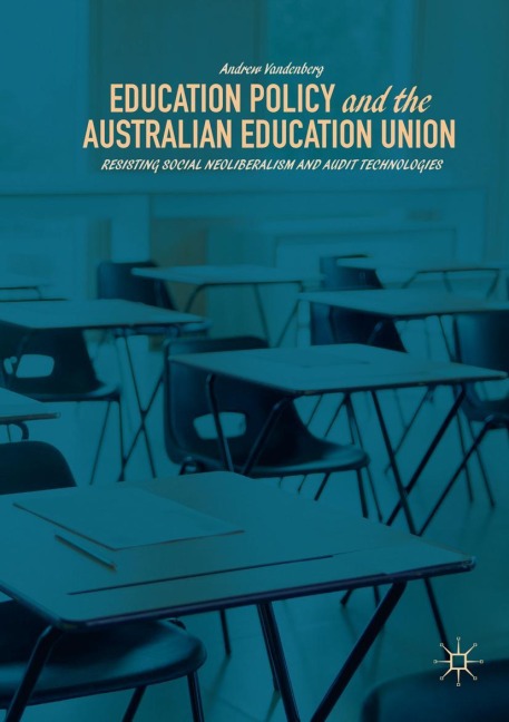 Education Policy and the Australian Education Union: Resisting Social Neoliberalism and Audit Technologies