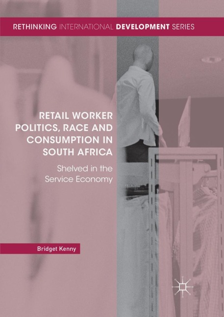 Retail Worker Politics, Race and Consumption in South Africa: Shelved in the Service Economy