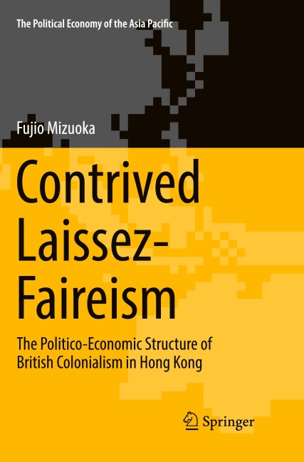 Contrived Laissez-Faireism: The Politico-Economic Structure of British Colonialism in Hong Kong
