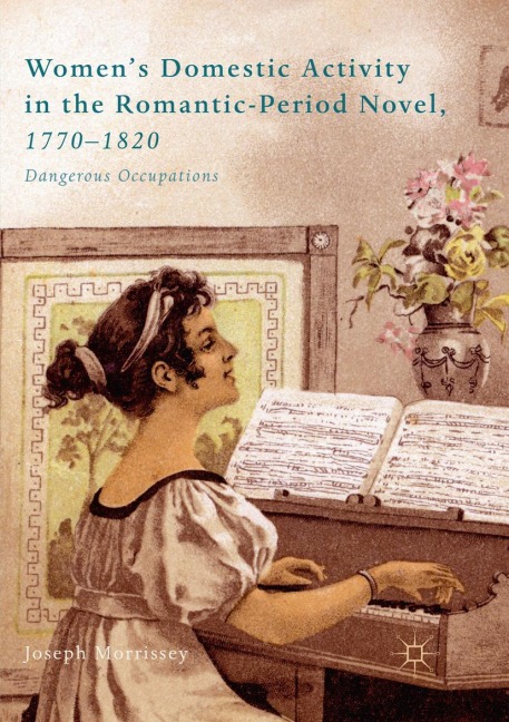 Womens Domestic Activity in the Romantic-Period Novel, 1770-1820: Dangerous Occupations