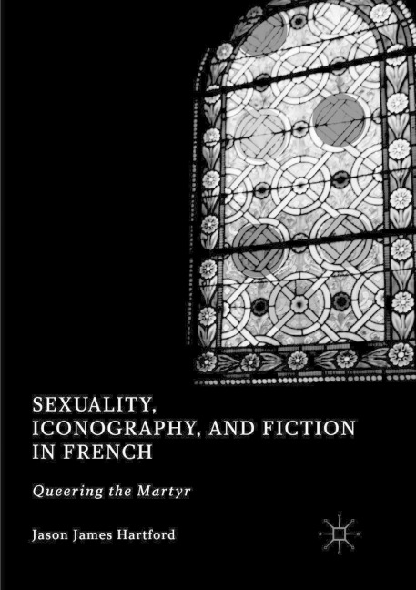 Sexuality, Iconography, and Fiction in French: Queering the Martyr