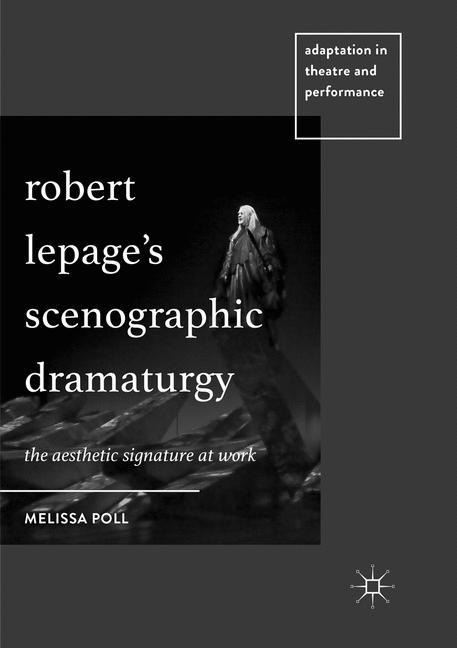 Robert Lepages Scenographic Dramaturgy: The Aesthetic Signature at Work