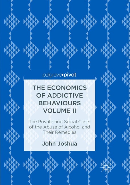 The Economics of Addictive Behaviours Volume II: The Private and Social Costs of the Abuse of Alcohol and Their Remedies