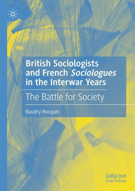 British Sociologists and French Sociologues in the Interwar Years: The Battle for Society