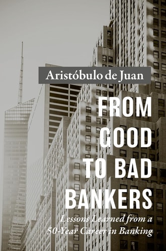 From Good to Bad Bankers Lessons Learned from a 50-Year Career in Banking