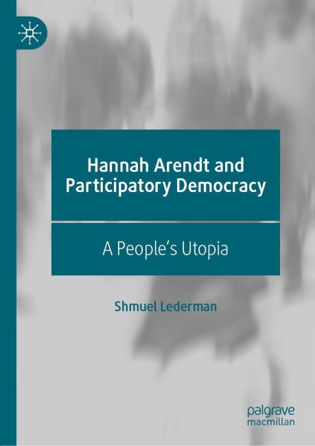 Hannah Arendt and Participatory Democracy: A Peoples Utopia