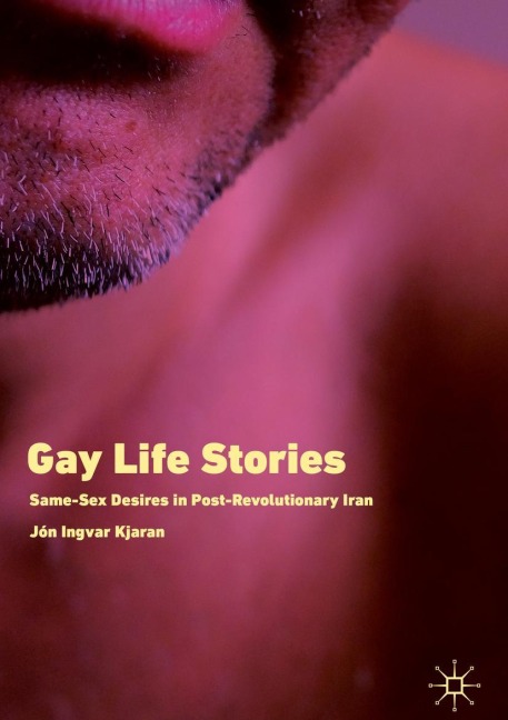 Gay Life Stories Same-Sex Desires in Post-Revolutionary Iran