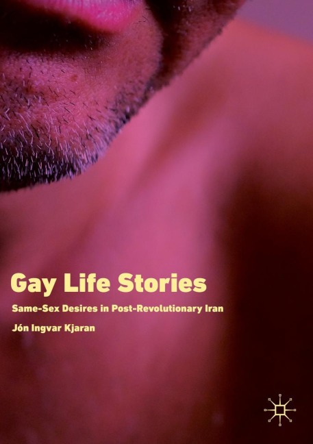 Gay Life Stories Same-Sex Desires in Post-Revolutionary Iran