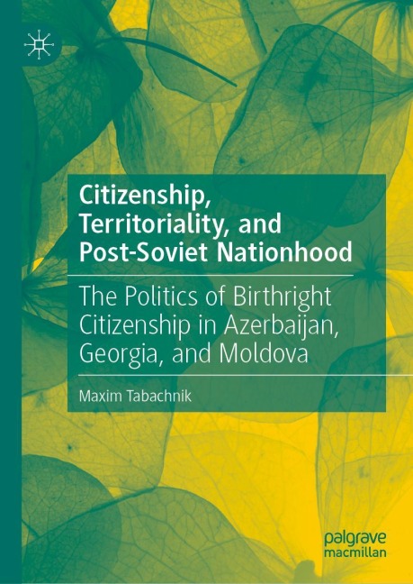 Citizenship, Territoriality, and Post-Soviet Nationhood: The Politics of Birthright Citizenship in Azerbaijan, Georgia, and Moldova
